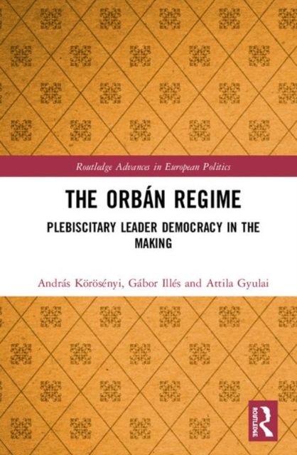 The Orban Regime : Plebiscitary Leader Democracy in the Making