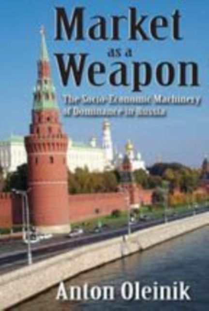 Market as a Weapon : The Socio-economic Machinery of Dominance in Russia