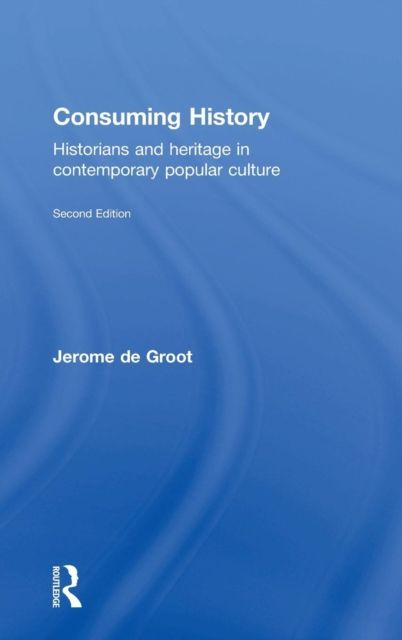 Consuming History : Historians and Heritage in Contemporary Popular Culture