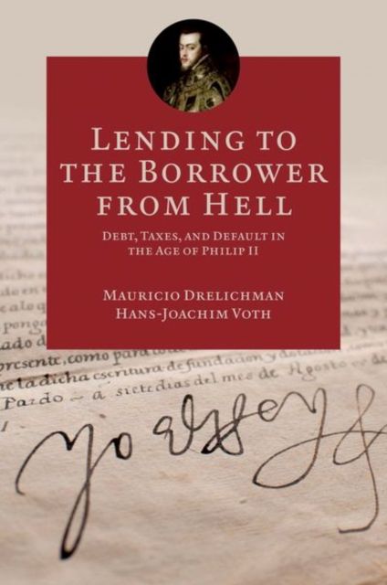 Lending to the Borrower from Hell : Debt, Taxes, and Default in the Age of Philip II