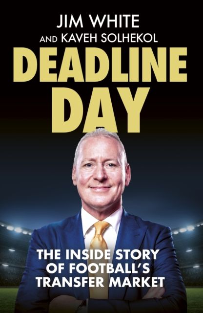 Deadline Day : The Inside Story of Football’s Transfer Market