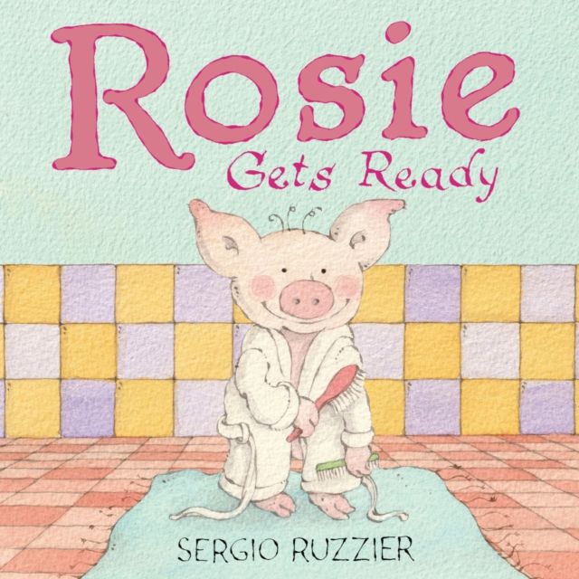 Rosie Gets Ready : A Picture Book