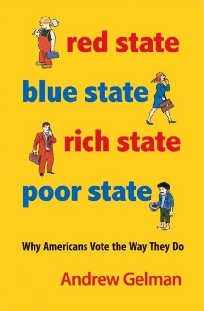 Red State, Blue State, Rich State, Poor State : Why Americans Vote the Way They Do - Expanded Edition