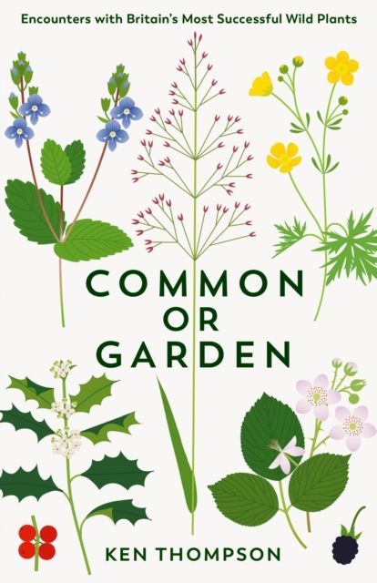 Common or Garden : Encounters with Britain's 50 Most Successful Wild Plants