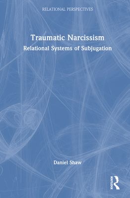 Traumatic Narcissism : Relational Systems of Subjugation