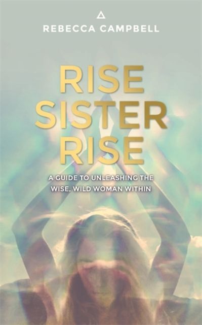Rise sister rise : a guide to unleashing the wise, wild woman within