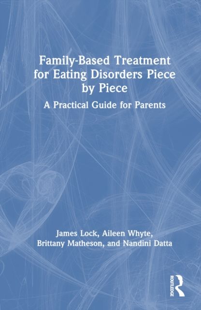 Family-Based Treatment for Eating Disorders Piece by Piece : A Practical Guide for Parents