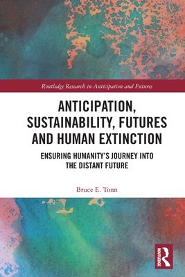 Anticipation, Sustainability, Futures and Human Extinction : Ensuring Humanity’s Journey into The Distant Future