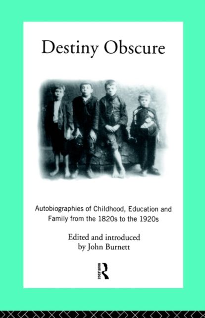 Destiny Obscure : Autobiographies of Childhood, Education and Family From the 1820s to the 1920s