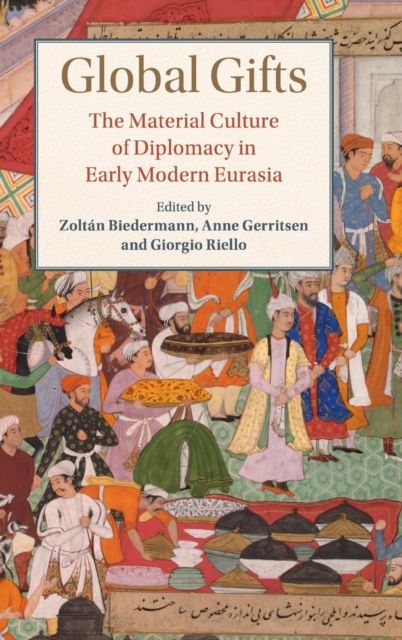 Global Gifts : The Material Culture of Diplomacy in Early Modern Eurasia