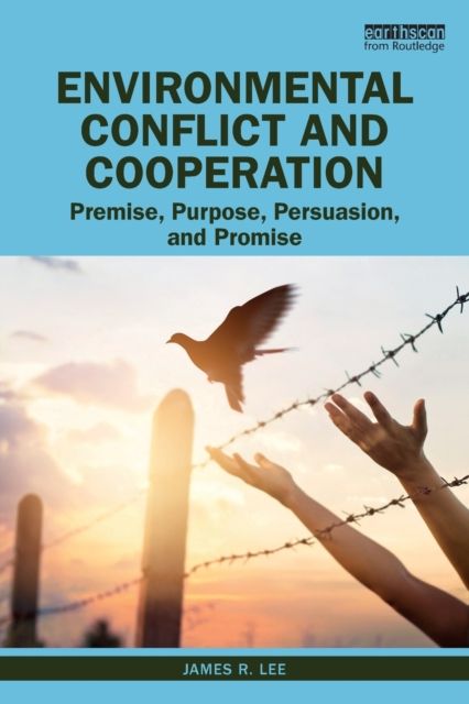 Environmental Conflict and Cooperation : Premise, Purpose, Persuasion, and Promise