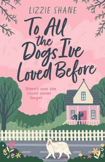 To All the Dogs I've Loved Before : An irresistible second-chance, small-town romance