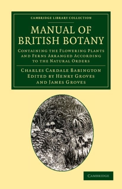 Manual of British Botany : Containing the Flowering Plants and Ferns Arranged According to the Natural Orders