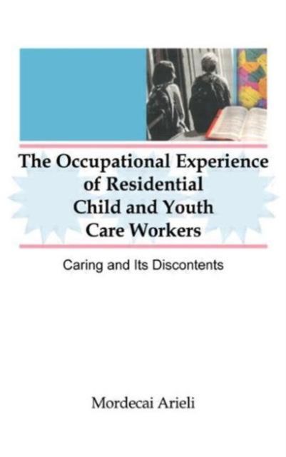 The Occupational Experience of Residential Child and Youth Care Workers : Caring and Its Discontents