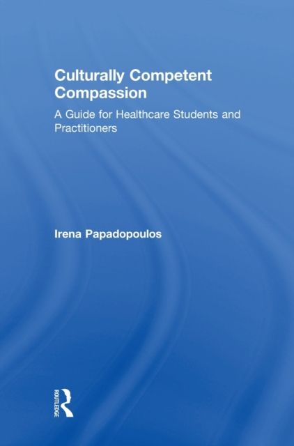 Culturally Competent Compassion : A Guide for Healthcare Students and Practitioners