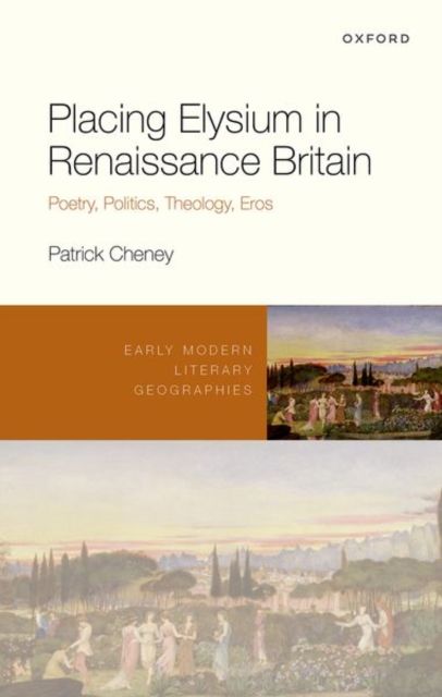 Placing Elysium in Renaissance Britain : Poetry, Politics, Theology, Eros