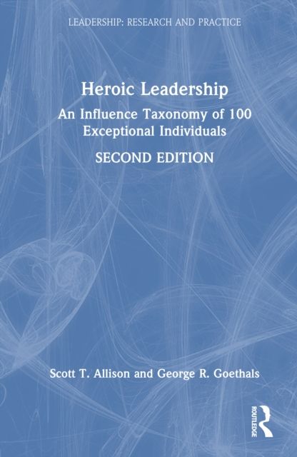 Heroic Leadership : An Influence Taxonomy of 100 Exceptional Individuals