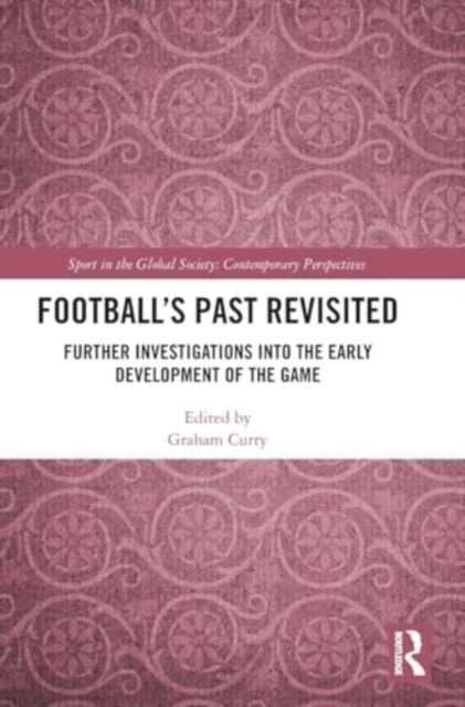 Football’s Past Revisited : Further Investigations into the Early Development of the Game