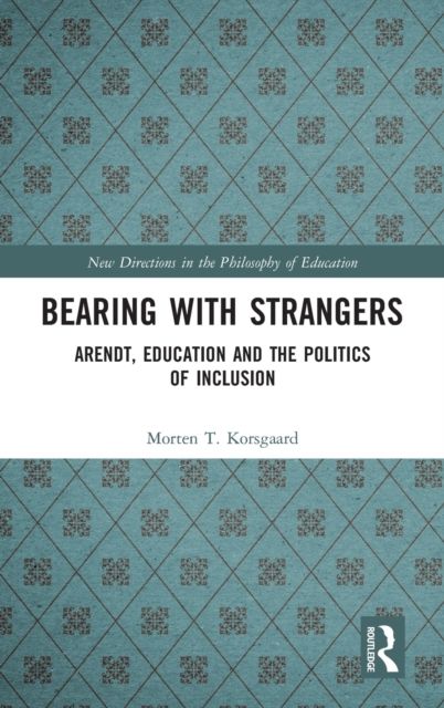 Bearing with Strangers : Arendt, Education and the Politics of Inclusion