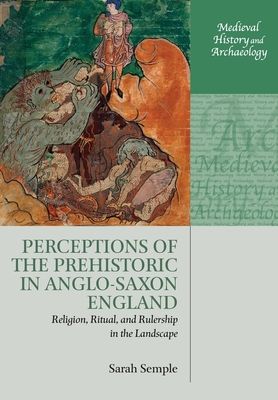 Perceptions of the Prehistoric in Anglo-Saxon England : Religion, Ritual, and Rulership in the Landscape