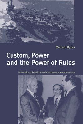 Custom, Power and the Power of Rules : International Relations and Customary International Law