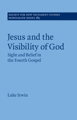 Jesus and the Visibility of God : Sight and Belief in the Fourth Gospel