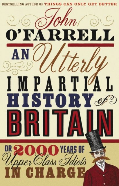 An utterly impartial history of Britain : or 2000 years of upper class idiots in charge