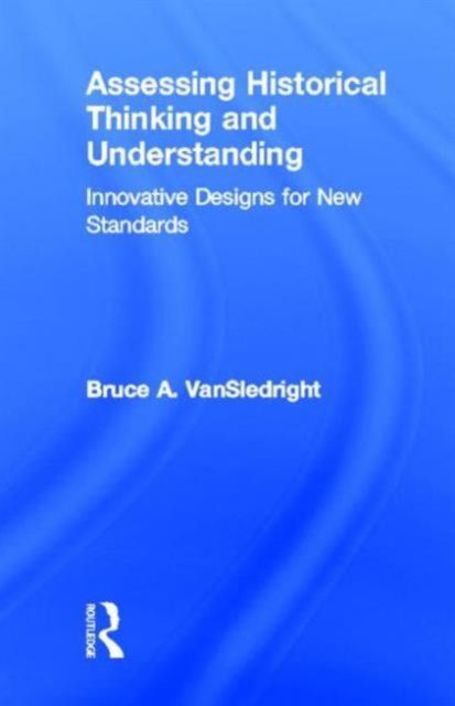 Assessing Historical Thinking and Understanding : Innovative Designs for New Standards