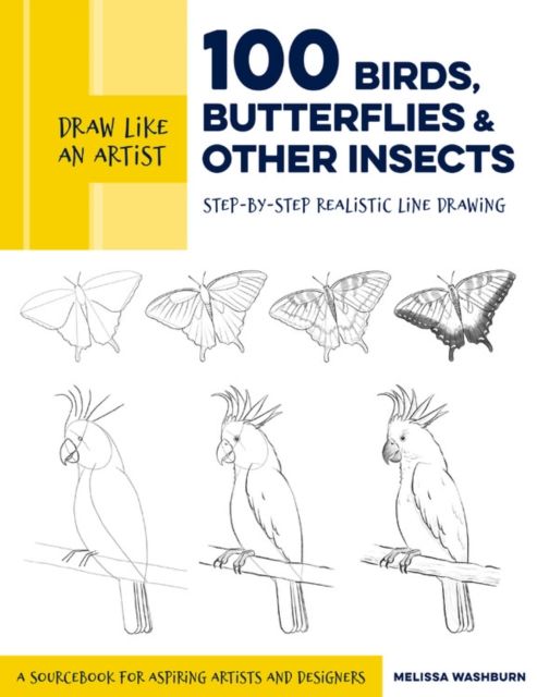 Draw Like an Artist: 100 Birds, Butterflies, and Other Insects : Step-by-Step Realistic Line Drawing - A Sourcebook for Aspiring Artists and Designers