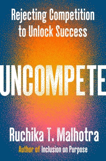 Forsidebilde av Uncompete : Rejecting Competition to Unlock Success