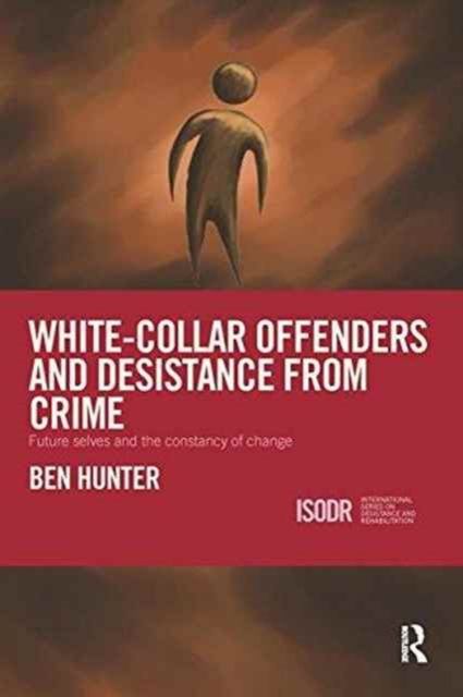 White-Collar Offenders and Desistance from Crime : Future selves and the constancy of change