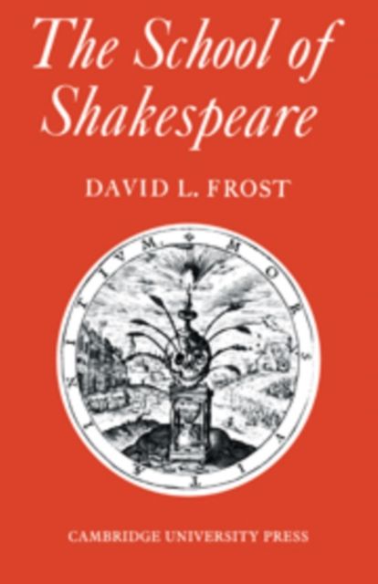 The School of Shakespeare : The Influence of Shakespeare on English Drama 1600-42