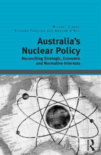 Australia's Nuclear Policy : Reconciling Strategic, Economic and Normative Interests