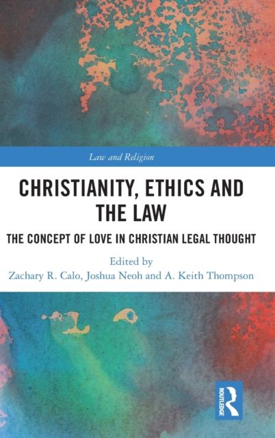Christianity, Ethics and the Law : The Concept of Love in Christian Legal Thought