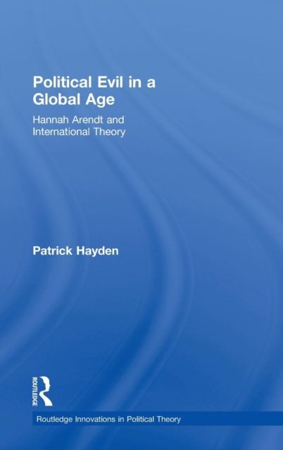 Political Evil in a Global Age : Hannah Arendt and International Theory