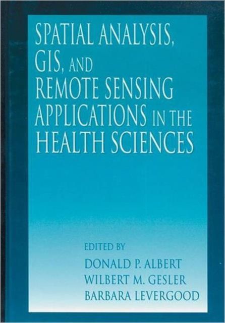 Spatial Analysis, GIS and Remote Sensing : Applications in the Health Sciences