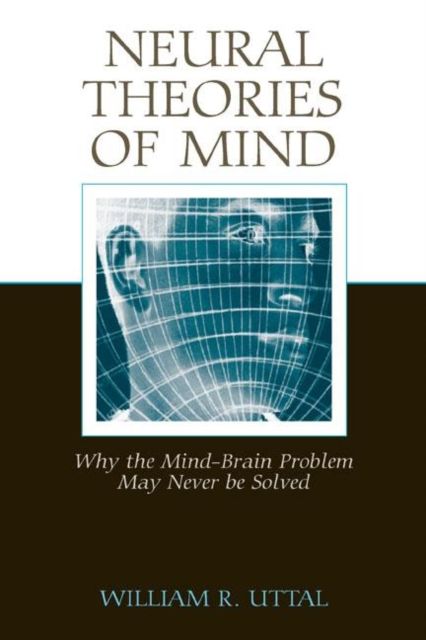Neural Theories of Mind : Why the Mind-Brain Problem May Never Be Solved
