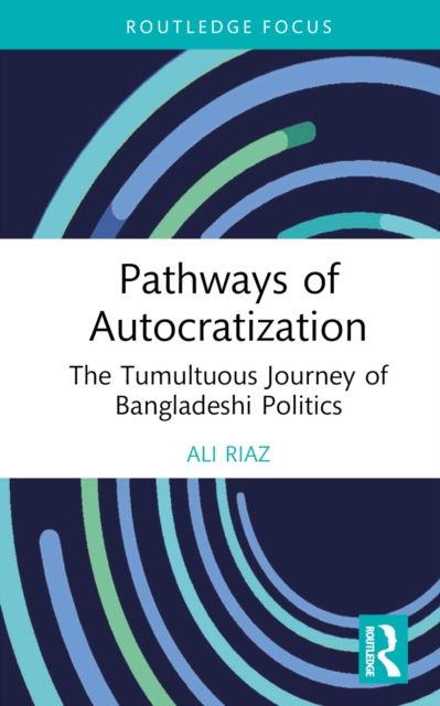 Pathways of Autocratization : The Tumultuous Journey of Bangladeshi Politics