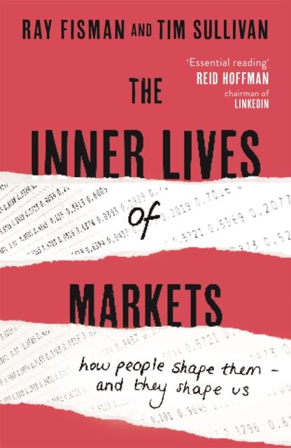 The Inner Lives of Markets : How People Shape Them – And They Shape Us
