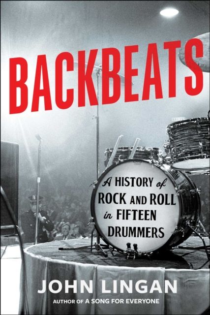 Backbeats : A History of Rock and Roll in Fifteen Drummers