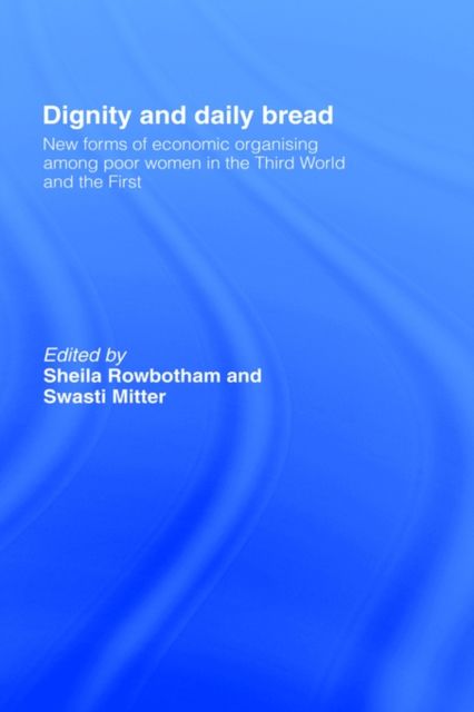 Dignity and Daily Bread : New Forms of Economic Organization Among Poor Women in the Third World and the First