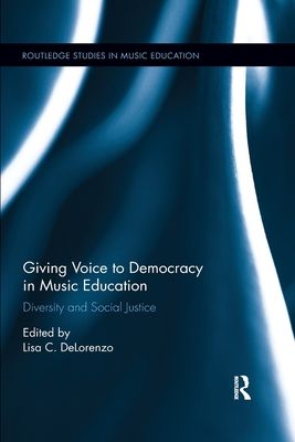 Giving Voice to Democracy in Music Education : Diversity and Social Justice in the Classroom