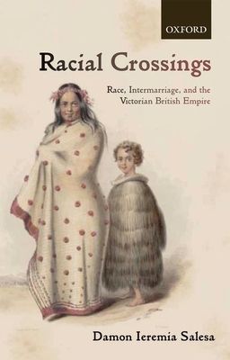 Racial Crossings : Race, Intermarriage, and the Victorian British Empire