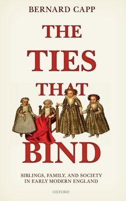 The Ties That Bind : Siblings, Family, and Society in Early Modern England