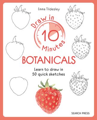 Draw in 10 Minutes: Botanicals : Learn How to Draw in 50 Quick Sketches