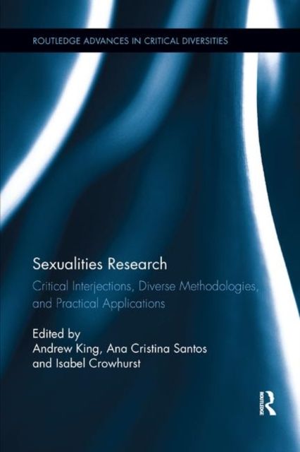 Sexualities Research : Critical Interjections, Diverse Methodologies, and Practical Applications