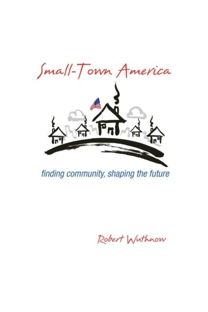 Forsidebilde av Small-Town America : Finding Community, Shaping the Future