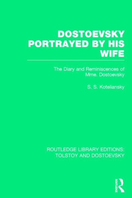 Dostoevsky Portrayed by His Wife : The Diary and Reminiscences of Mme. Dostoevsky