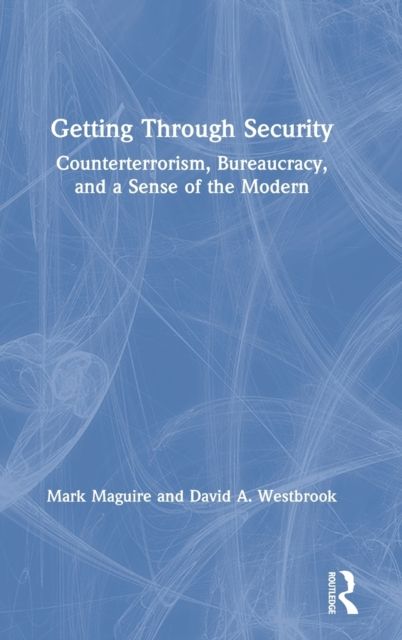 Getting Through Security : Counterterrorism, Bureaucracy, and a Sense of the Modern
