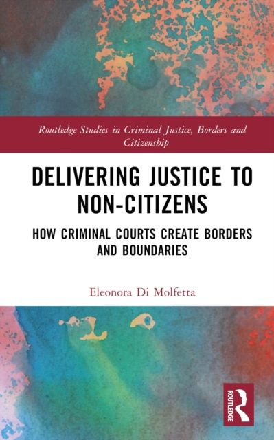 Delivering Justice to Non-Citizens : How Criminal Courts Create Borders and Boundaries